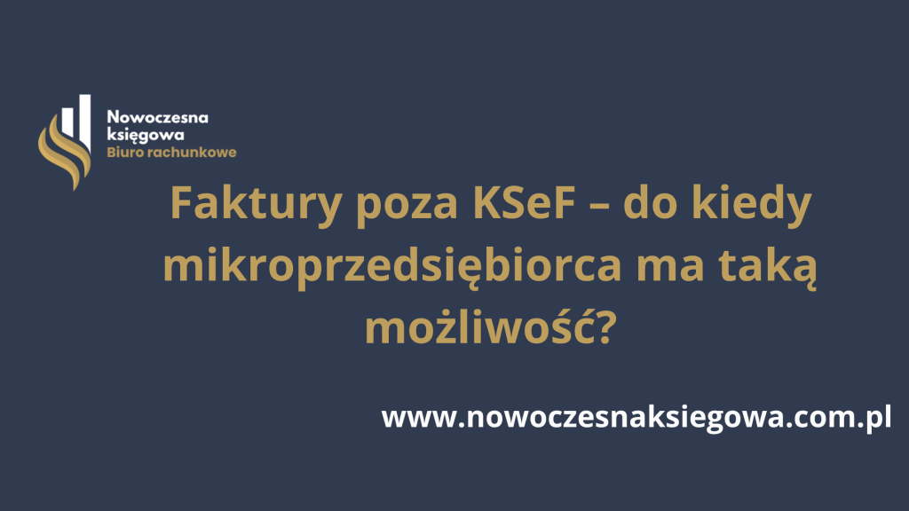 Faktury poza KSeF – do kiedy mikroprzedsiębiorca ma taką możliwość?